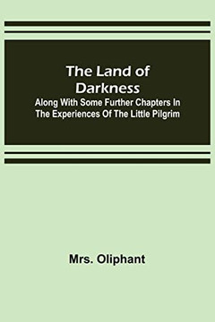 The Land of Darkness: Along with Some Further Chapters in the Experiences of the Little Pilgrim