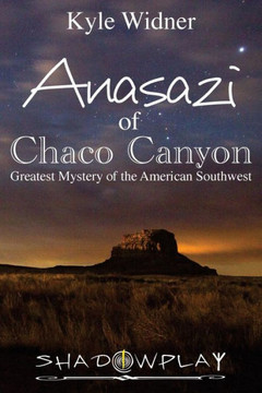 The Anasazi Of Chaco Canyon: Greatest Mystery Of The American Southwest