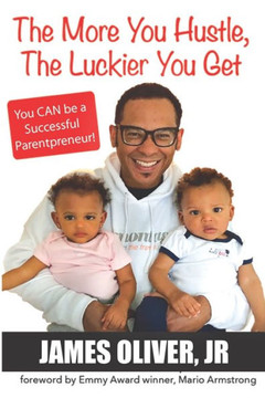 The More You Hustle, The Luckier You Get: You Can Be A Successful Parentpreneur