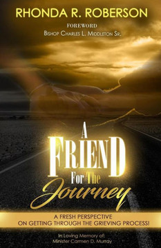 A Friend For The Journey: A Fresh Perspective On Getting Through The Grieving Process