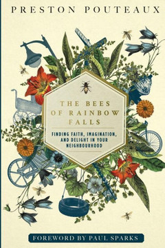 The Bees Of Rainbow Falls: Finding Faith, Imagination, And Delight In Your Neighbourhood