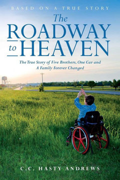 The Roadway To Heaven: The True Story Of Five Brothers, One Car And A Family Forever Changed The Roadway To Heaven: The True Story Of Five Brothers, One Car And A Family Forever Changed