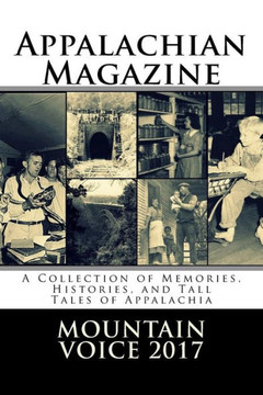 Appalachian Magazine'S Mountain Voice: 2017: A Collection Of Memories, Histories, And Tall Tales Of Appalachia Appalachian Magazine'S Mountain Voice: 2017: A Collection Of Memories, Histories, And Tall Tales Of Appalachia