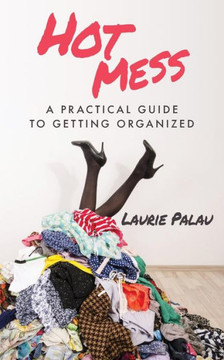 Hot Mess: A Practical Guide To Getting Organized