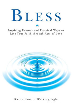 Bless: Inspiring Reasons And Practical Ways To Live Your Faith Through Acts Of Love Bless: Inspiring Reasons And Practical Ways To Live Your Faith Through Acts Of Love
