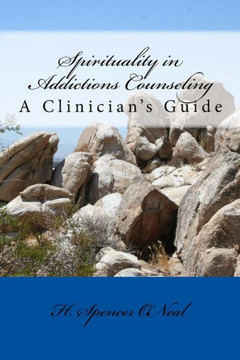 Spirituality In Addictions Counseling: A Clinician'S Guide