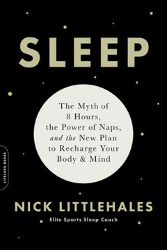 Sleep: The Myth Of 8 Hours, The Power Of Naps, And The New Plan To Recharge Your Body And Mind