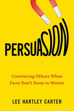 Persuasion: Convincing Others When Facts Don'T Seem To Matter