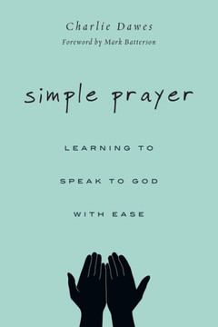 Simple Prayer: Learning To Speak To God With Ease