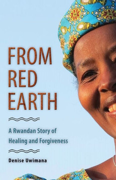 From Red Earth: A Rwandan Story Of Healing And Forgiveness