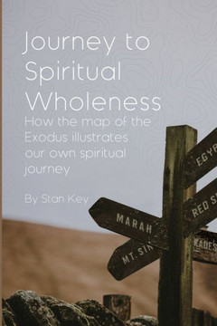 Journey To Spiritual Wholeness: How The Map Of The Exodus Illustrates Our Own Spiritual Journey Journey To Spiritual Wholeness: How The Map Of The Exodus Illustrates Our Own Spiritual Journey