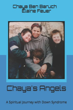 Chaya'S Angels: A Spiritual Journey With Down Syndrome