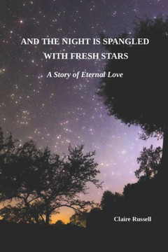 And The Night Is Spangled With Fresh Stars: A Story Of Eternal Love