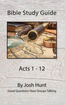 Bible Study Guide -- Acts 1 - 12: Good Questions Have Groups Talking (Good Questions Have Groups Have Talking)