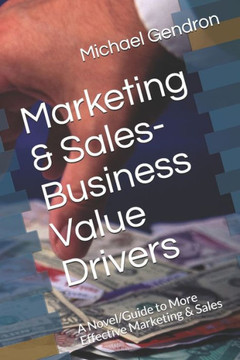 Marketing & Sales-Business Value Drivers: A Novel/Guide To More Effective Marketing & Sales