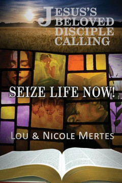 Jesus'S Beloved Disciple Calling: Seize Life Now