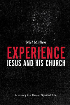 Experience Jesus And His Church: A Journey To A Greater Spiritual Life