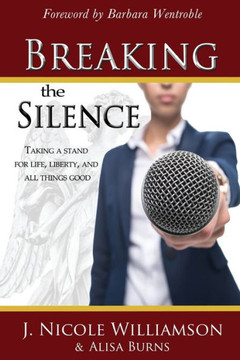 Breaking The Silence: Taking A Stand For Life, Liberty, And All Things Good