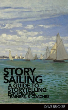 Storysailing? A Guide To Storytelling For Speakers, Trainers, And Coaches
