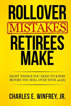 Rollover Mistakes Retirees Make: Eight Things You Need To Know Before You Roll Over Your 401(K)