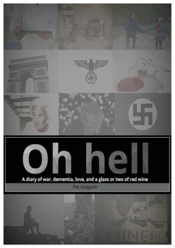 Oh Hell A Diary Of War, Dementia, Love, And A Glass Or Two Of Red Wine.