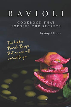 Ravioli Cookbook That Exposes the Secrets: The Hidden Ravioli Recipes That No One Will Reveal to You
