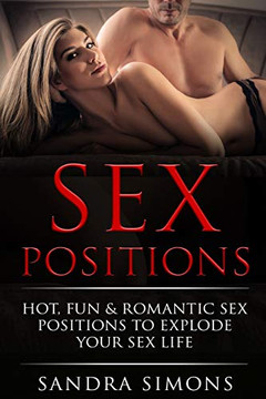 Sex Positions: Your Complete Guide To Make Your Couple'S Sex Hot, Romantic & Exciting With Illustrated Photos