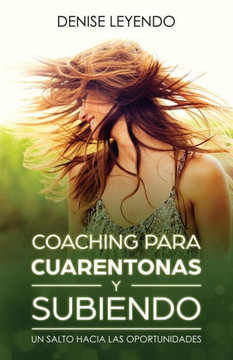 Coaching Para Cuarentonas y Subiendo: Un Salto Hacia las Oportunidades (Spanish Edition)