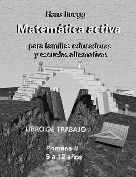 Matem?ica Activa Para Familias Educadoras Y Escuelas Alternativas : Primaria Ii (9 A 12 A?s) Libro De Trabajo