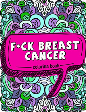 F*ck Breast Cancer Coloring Book: 50 Sweary Inspirational Quotes and Mantras to Color - Fighting Cancer Coloring Book for Adults to Stay Positive, ... Coloring Activity Book) (Volume 2)