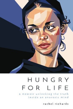 Hungry For Life: A Memoir Unlocking The Truth Inside An Anorexic Mind