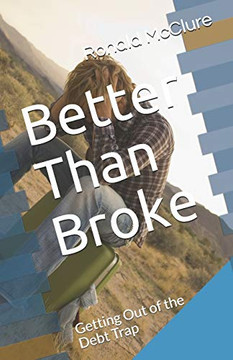 Better Than Broke : Getting Out of the Debt Trap Better Than Broke : Getting Out of the Debt Trap