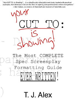 Your Cut To: Is Showing: The Most Complete Spec Screenplay Formatting Guide Ever Written