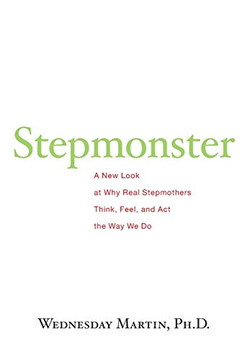 Stepmonster: A New Look At Why Real Stepmothers Think, Feel, And Act The Way We Do