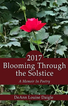 2017 Blooming Through the Solstice: A Memoir in Poetry