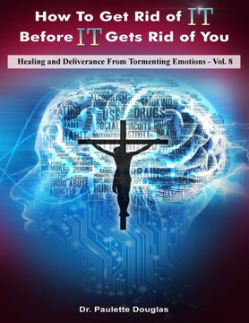 Healing And Deliverance From Tormenting Emotions (Get Rid Of It Before It Get Rid Of You)