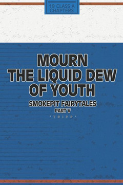 Mourn The Liquid Dew Of Youth; Smokepit Fairytales