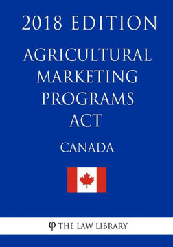Agricultural Marketing Programs Act (Canada) - 2018 Edition