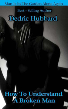 How To Understand A Broken Man: Man Is In The Garden Alone Again How To Understand A Broken Man: Man Is In The Garden Alone Again