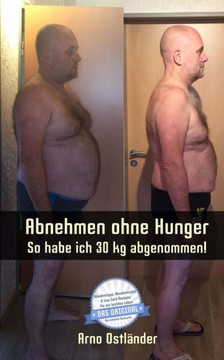 Abnehmen ohne Hunger: So habe ich 30 kg abgenommen!: Ich habe rund 30 kg in fUnf Monaten abgenommen! Jeder kann es schaffen ? sogar noch schneller und ... leichtes Leben) (Volume 1) (German Edition)