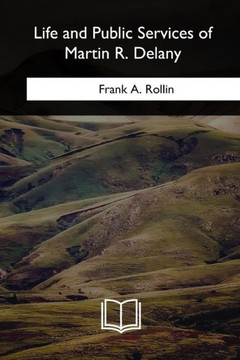 Life And Public Services Of Martin R. Delany - 9781717258366