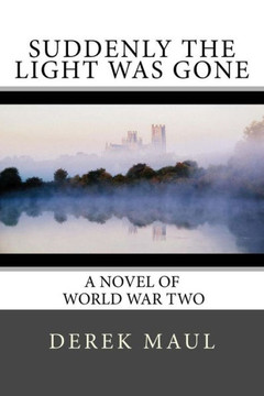 Suddenly The Light Was Gone: A Ww2 Novel