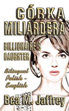 COrka Miliardera - Billionaire's Daughter - Wydanie Dwujezyczne - Bilingual "side by Side" Edition - Po Polsku I Po Angielsku: English and Polish: ... Edition, Bilingual Book (Polish Edition)