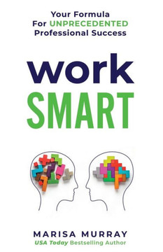 Work Smart : Your Formula For Unprecedented Professional Success