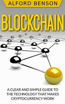 Blockchain: A clear and simple guide to the technology that makes cryptocurrency work