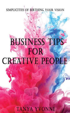 Business Tips for Creative People: Simplicities Of Birthing Your Vision