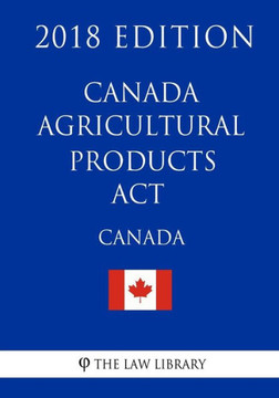 Canada Agricultural Products Act - 2018 Edition