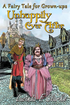Unhappily Ever After: A Fairy Tale For Grown-Ups