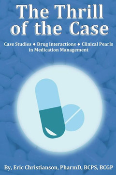 The Thrill Of The Case : Case Studies, Drug Interactions, And Clinical Pearls In Medication Management