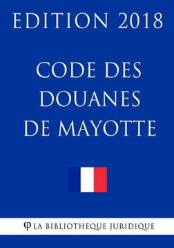 Code des douanes de Mayotte: Edition 2018 (French Edition) Code des douanes de Mayotte: Edition 2018 (French Edition)